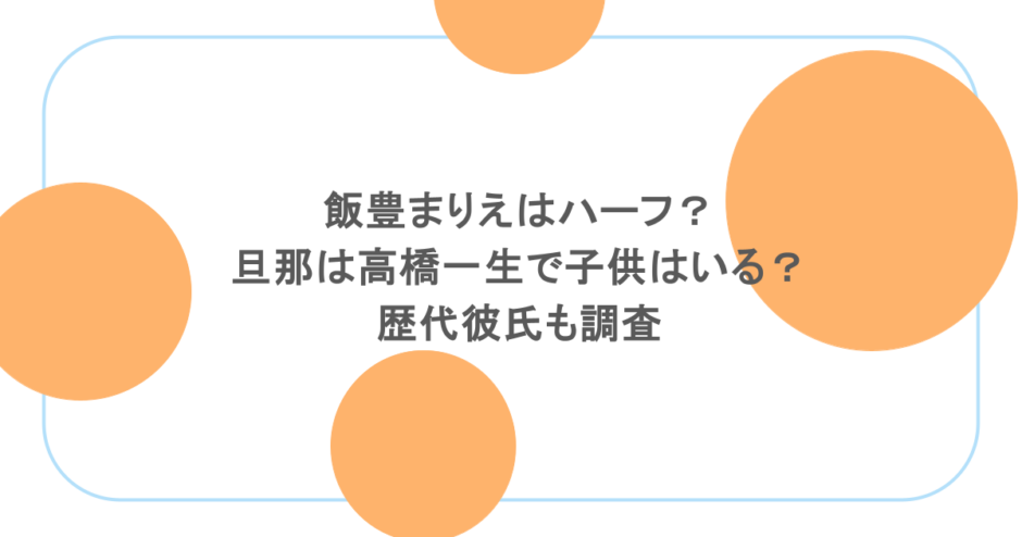飯豊まりえはハーフ?旦那は高橋一生で子供はいる?歴代彼氏も調査