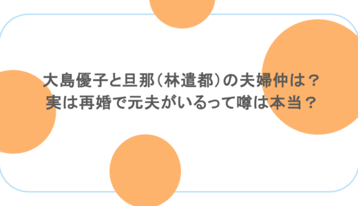 大島優子と旦那（林遣都）の夫婦仲は？実は再婚で元夫がいるって噂は本当？