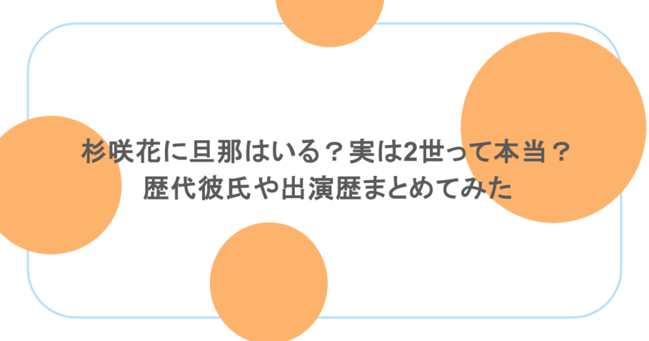 杉咲花に旦那はいる?実は2世って本当?歴代彼氏や出演歴まとめてみた
