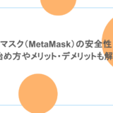 メタマスク(MetaMask)の安全性は?始め方やメリット・デメリットも解説