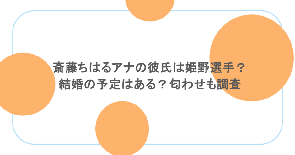 斎藤ちはるアナの彼氏は姫野選手？結婚の予定はある？匂わせも調査