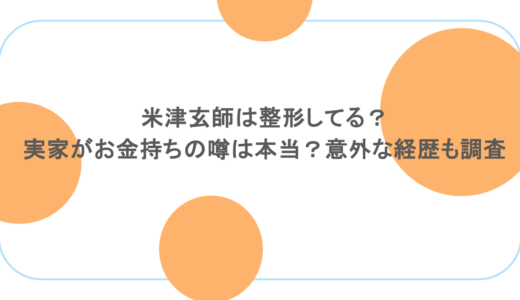 米津玄師は整形してる？実家がお金持ちの噂は本当？意外な経歴も調査