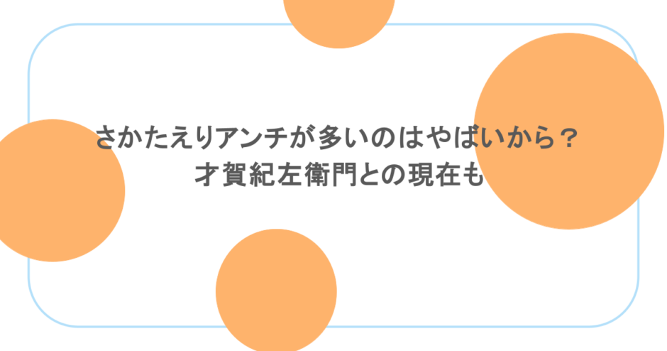 さかたえりアンチが多いのはやばいから？才賀紀左衛門との現在も