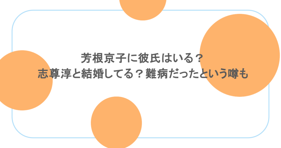 芳根京子に彼氏はいる？志尊淳と結婚してる？難病だったという噂も