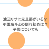 渡辺リサに元旦那がいる？小園海斗との馴れ初めは？子供についても